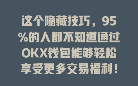 这个隐藏技巧,95%的人都不知道通过OKX钱包能够轻松享受更多交易福利! 一