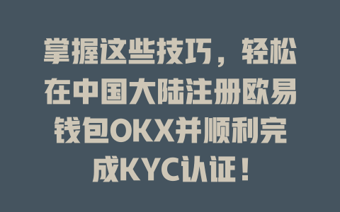 掌握这些技巧，轻松在中国大陆注册欧易钱包OKX并顺利完成KYC认证！ 一
