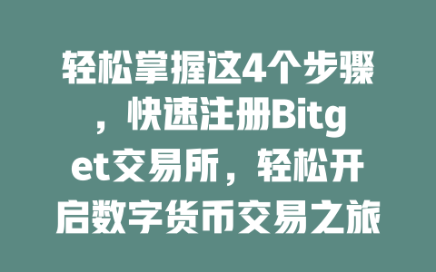 轻松掌握这4个步骤，快速注册Bitget交易所，轻松开启数字货币交易之旅！ 一