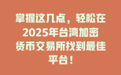 掌握这几点，轻松在2025年台湾加密货币交易所找到最佳平台！ 一