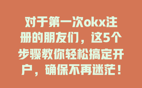 对于第一次okx注册的朋友们，这5个步骤教你轻松搞定开户，确保不再迷茫！ 一