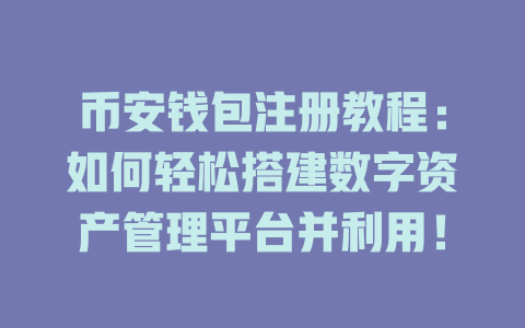 币安钱包注册教程：如何轻松搭建数字资产管理平台并利用！ 一