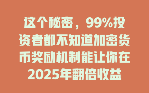 这个秘密,99%投资者都不知道加密货币奖励机制能让你在2025年翻倍收益! 一