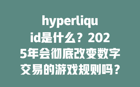 hyperliquid是什么?2025年会彻底改变数字交易的游戏规则吗? 一