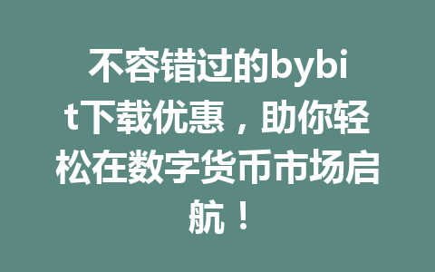 不容错过的bybit下载优惠,助你轻松在数字货币市场启航! 一