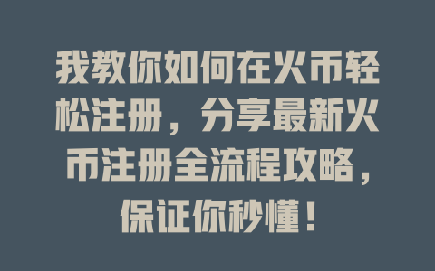 我教你如何在火币轻松注册，分享最新火币注册全流程攻略，保证你秒懂！ 一
