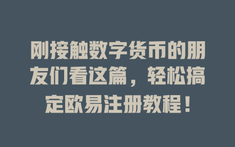 刚接触数字货币的朋友们看这篇，轻松搞定欧易注册教程！ 一