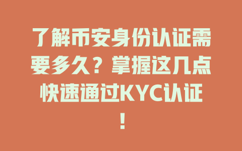 了解币安身份认证需要多久?掌握这几点快速通过KYC认证! 一