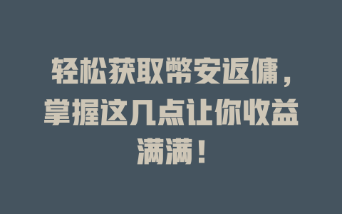 轻松获取幣安返傭,掌握这几点让你收益满满! 一