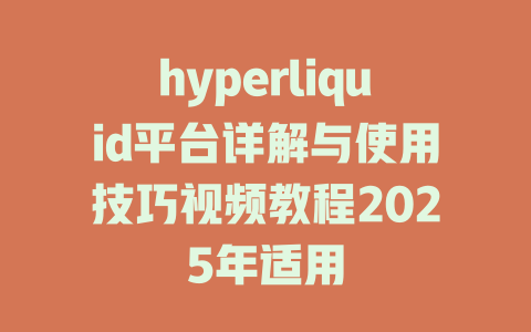 hyperliquid平台详解与使用技巧视频教程2025年适用 一