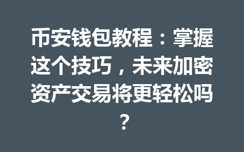 币安钱包教程:掌握这个技巧,未来加密资产交易将更轻松吗? 一