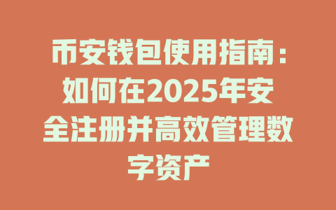 币安钱包使用指南:如何在2025年安全注册并高效管理数字资产 一
