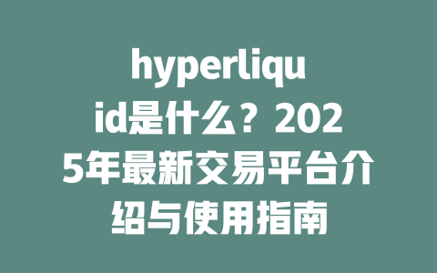 hyperliquid是什么?2025年最新交易平台介绍与使用指南 一
