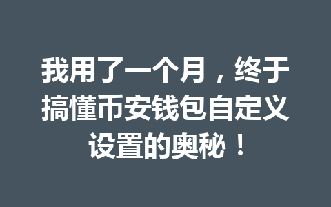 我用了一个月,终于搞懂币安钱包自定义设置的奥秘! 一