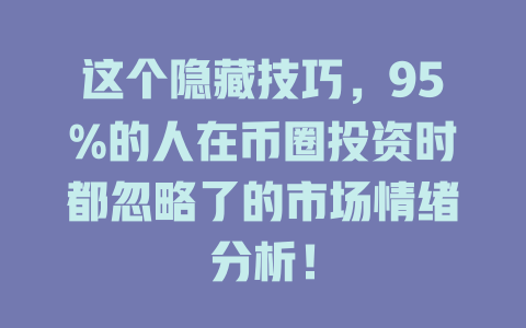 这个隐藏技巧,95%的人在币圈投资时都忽略了的市场情绪分析! 一