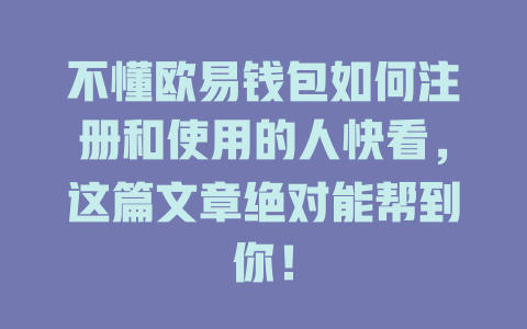 不懂欧易钱包如何注册和使用的人快看，这篇文章绝对能帮到你！ 一