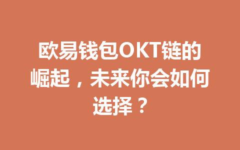 欧易钱包OKT链的崛起，未来你会如何选择？ 一