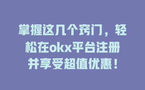 掌握这几个窍门,轻松在okx平台注册并享受超值优惠! 一