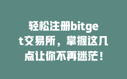 轻松注册bitget交易所,掌握这几点让你不再迷茫! 一