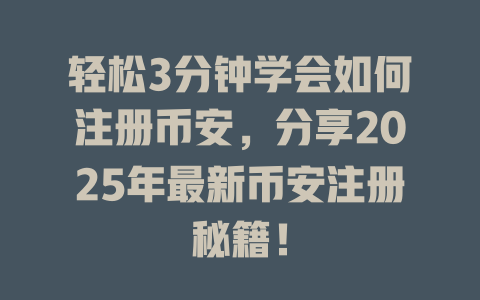 轻松3分钟学会如何注册币安,分享2025年最新币安注册秘籍! 一