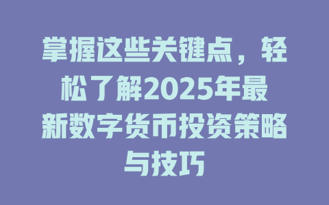 掌握这些关键点,轻松了解2025年最新数字货币投资策略与技巧 一