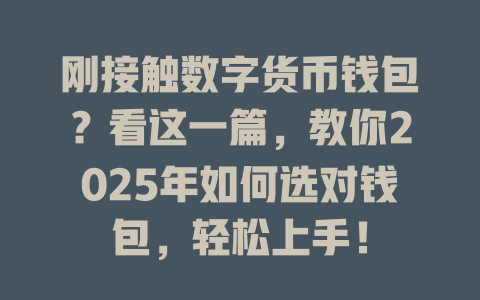 刚接触数字货币钱包?看这一篇,教你2025年如何选对钱包,轻松上手! 一
