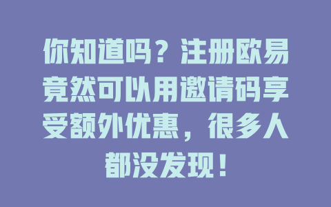 你知道吗?注册欧易竟然可以用邀请码享受额外优惠,很多人都没发现! 一