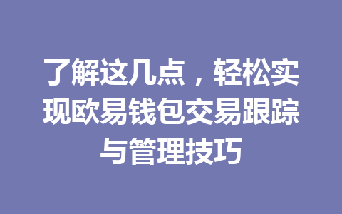 了解这几点，轻松实现欧易钱包交易跟踪与管理技巧 一