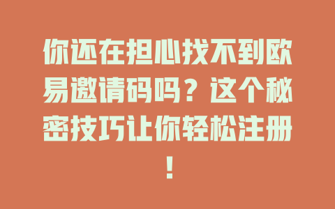 你还在担心找不到欧易邀请码吗?这个秘密技巧让你轻松注册! 一