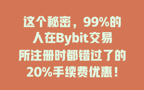 这个秘密，99%的人在Bybit交易所注册时都错过了的20%手续费优惠！ 一