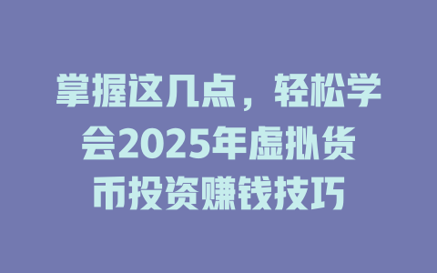 掌握这几点，轻松学会2025年虚拟货币投资赚钱技巧 一