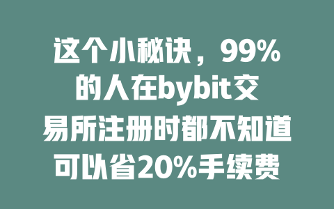 这个小秘诀，99%的人在bybit交易所注册时都不知道可以省20%手续费！ 一
