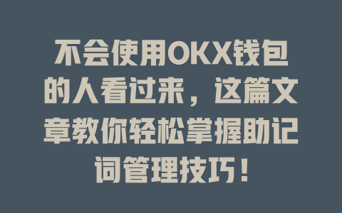 不会使用OKX钱包的人看过来,这篇文章教你轻松掌握助记词管理技巧! 一