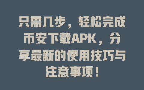 只需几步，轻松完成币安下载APK，分享最新的使用技巧与注意事项！ 一