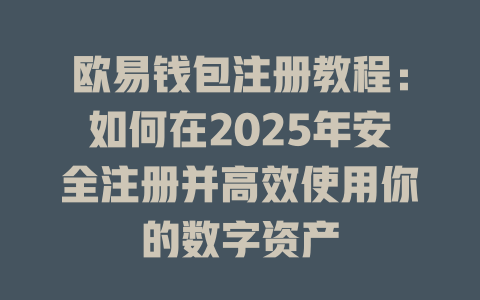 欧易钱包注册教程：如何在2025年安全注册并高效使用你的数字资产 一