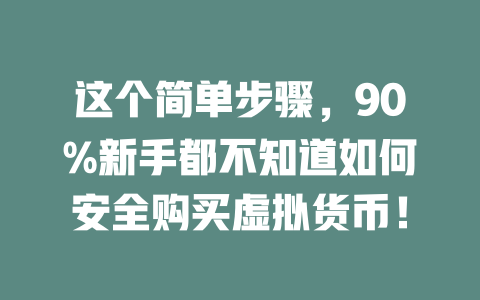 这个简单步骤，90%新手都不知道如何安全购买虚拟货币！ 一