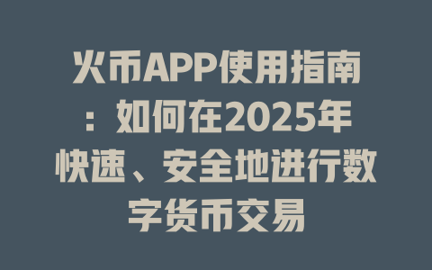 火币APP使用指南:如何在2025年快速、安全地进行数字货币交易 一