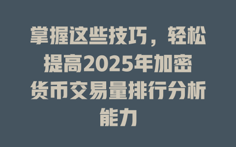 掌握这些技巧，轻松提高2025年加密货币交易量排行分析能力 一