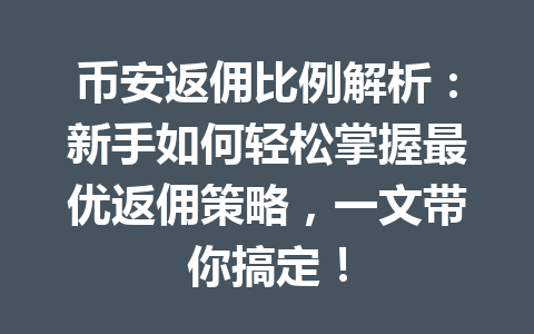 币安返佣比例解析：新手如何轻松掌握最优返佣策略，一文带你搞定！ 一
