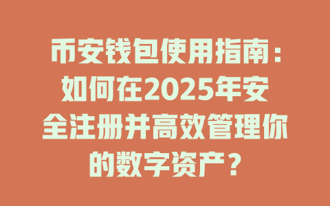 币安钱包使用指南：如何在2025年安全注册并高效管理你的数字资产？ 一