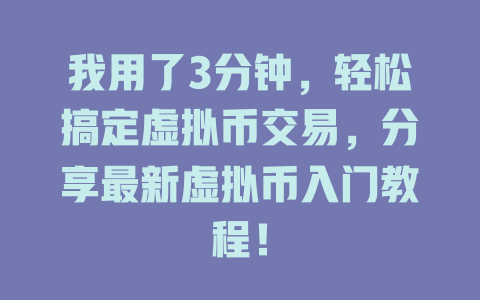 我用了3分钟，轻松搞定虚拟币交易，分享最新虚拟币入门教程！ 一