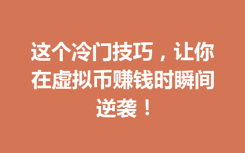 这个冷门技巧，让你在虚拟币赚钱时瞬间逆袭！ 一