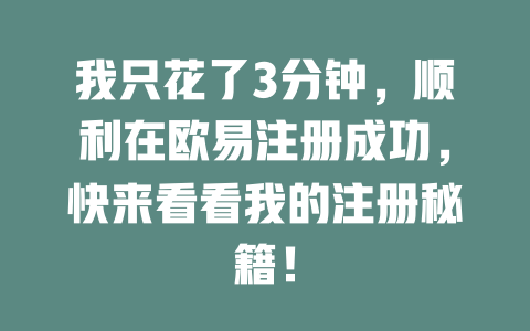 我只花了3分钟,顺利在欧易注册成功,快来看看我的注册秘籍! 一