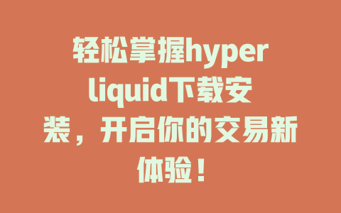 轻松掌握hyperliquid下载安装,开启你的交易新体验! 一