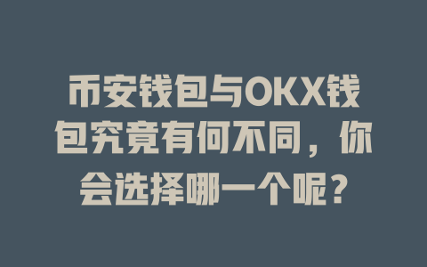 币安钱包与OKX钱包究竟有何不同，你会选择哪一个呢？ 一