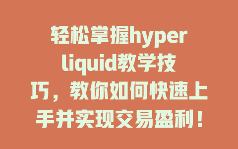 轻松掌握hyperliquid教学技巧,教你如何快速上手并实现交易盈利! 一