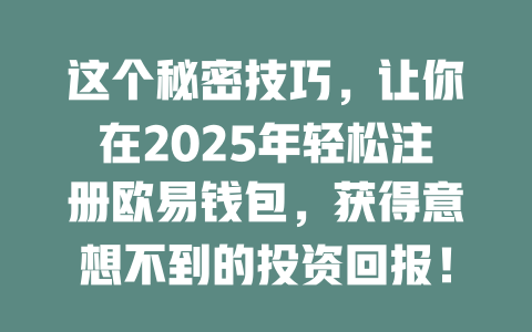 这个秘密技巧,让你在2025年轻松注册欧易钱包,获得意想不到的投资回报! 一