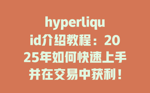hyperliquid介绍教程:2025年如何快速上手并在交易中获利! 一