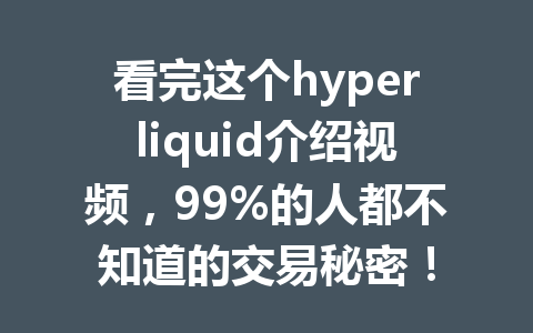 看完这个hyperliquid介绍视频，99%的人都不知道的交易秘密！ 一