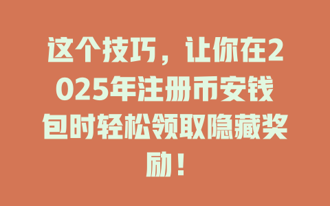 这个技巧，让你在2025年注册币安钱包时轻松领取隐藏奖励！ 一